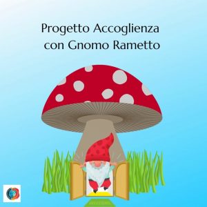 Progetto accoglienza con Gnomo Rametto