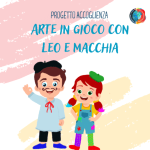 PROGETTO ACCOGLIENZA "ARTE IN GIOCO CON LEO E MACCHIA"