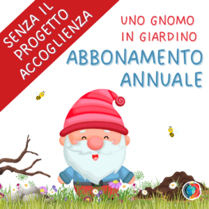 ABBONAMENTO ANNUALE : UNO GNOMO IN GIARDINO SENZA UDA ACCOGLIENZA