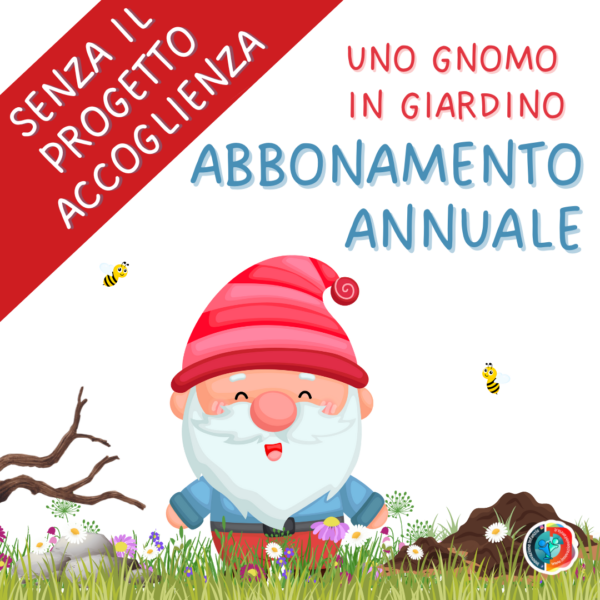 ABBONAMENTO ANNUALE : UNO GNOMO IN GIARDINO SENZA UDA ACCOGLIENZA